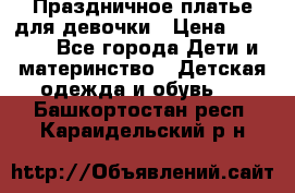 Праздничное платье для девочки › Цена ­ 1 000 - Все города Дети и материнство » Детская одежда и обувь   . Башкортостан респ.,Караидельский р-н